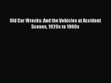 Download Old Car Wrecks: And the Vehicles at Accident Scenes 1920s to 1960s  Read Online