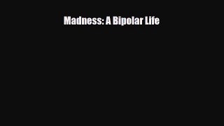 Read ‪Madness: A Bipolar Life‬ Ebook Free