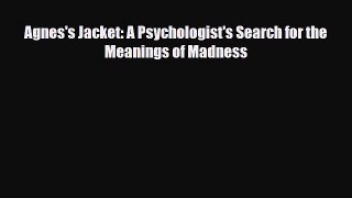 Download ‪Agnes's Jacket: A Psychologist's Search for the Meanings of Madness‬ Ebook Online