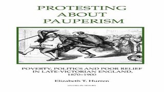 Read Protesting about Pauperism  Poverty  Politics and Poor Relief in Late Victorian England  1870