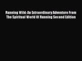 Download Running Wild: An Extraordinary Adventure From The Spiritual World Of Running Second