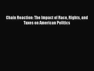 Download Chain Reaction: The Impact of Race Rights and Taxes on American Politics Free Books