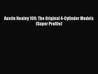 PDF Austin Healey 100: The Original 4-Cylinder Models (Super Profile) Free Books