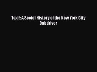 PDF Taxi!: A Social History of the New York City Cabdriver  Read Online