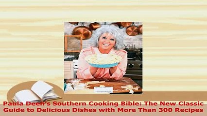 PDF  Paula Deens Southern Cooking Bible The New Classic Guide to Delicious Dishes with More Read Full Ebook