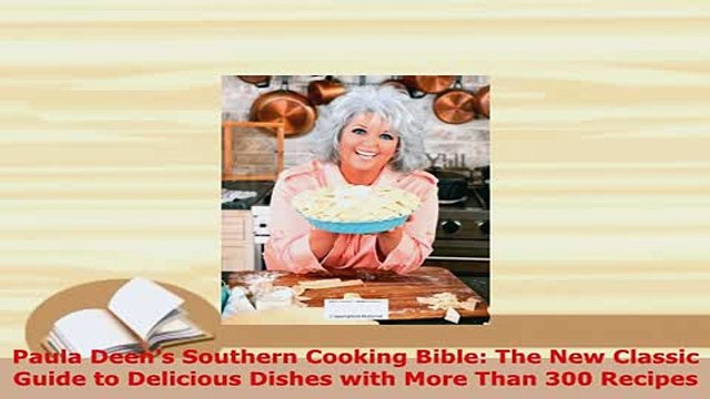PDF Paula Deens Southern Cooking Bible The New Classic Guide to Delicious Dishes with More Read Full Ebook