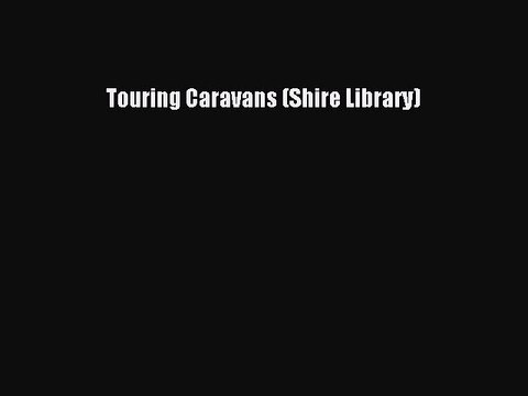 Download Touring Caravans (Shire Library) Free Books