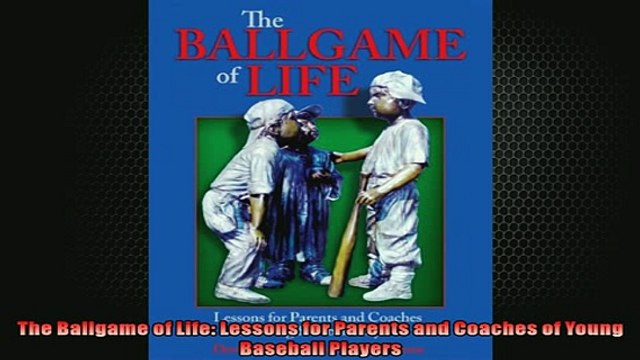 READ book The Ballgame of Life Lessons for Parents and Coaches of Young Baseball Players FREE BOOOK ONLINE