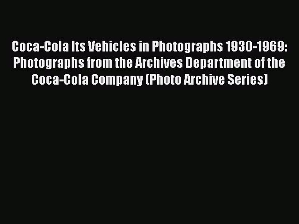 Download Coca-Cola Its Vehicles in Photographs 1930-1969: Photographs from the Archives Department