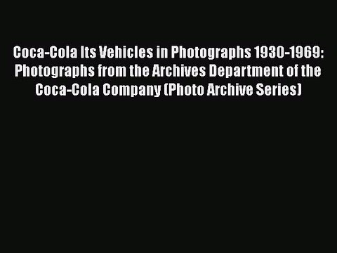Download Coca-Cola Its Vehicles in Photographs 1930-1969: Photographs from the Archives Department