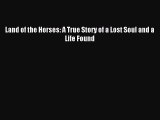 Read Land of the Horses: A True Story of a Lost Soul and a Life Found PDF Online