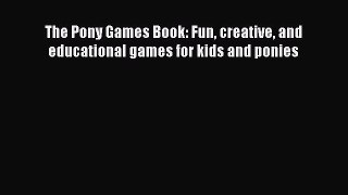 Download The Pony Games Book: Fun creative and educational games for kids and ponies PDF Free