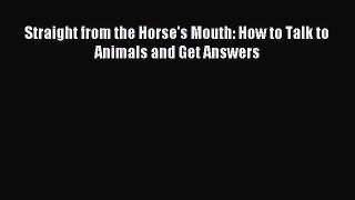 Download Straight from the Horse's Mouth: How to Talk to Animals and Get Answers PDF Online