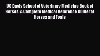 Read UC Davis School of Veterinary Medicine Book of Horses: A Complete Medical Reference Guide