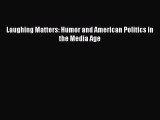 PDF Laughing Matters: Humor and American Politics in the Media Age  Read Online