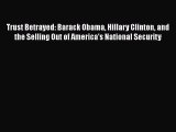 Download Trust Betrayed: Barack Obama Hillary Clinton and the Selling Out of America's National