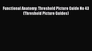 Read Functional Anatomy: Threshold Picture Guide No 43 (Threshold Picture Guides) Ebook Free