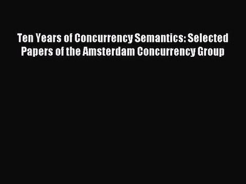 Read Ten Years of Concurrency Semantics: Selected Papers of the Amsterdam Concurrency Group