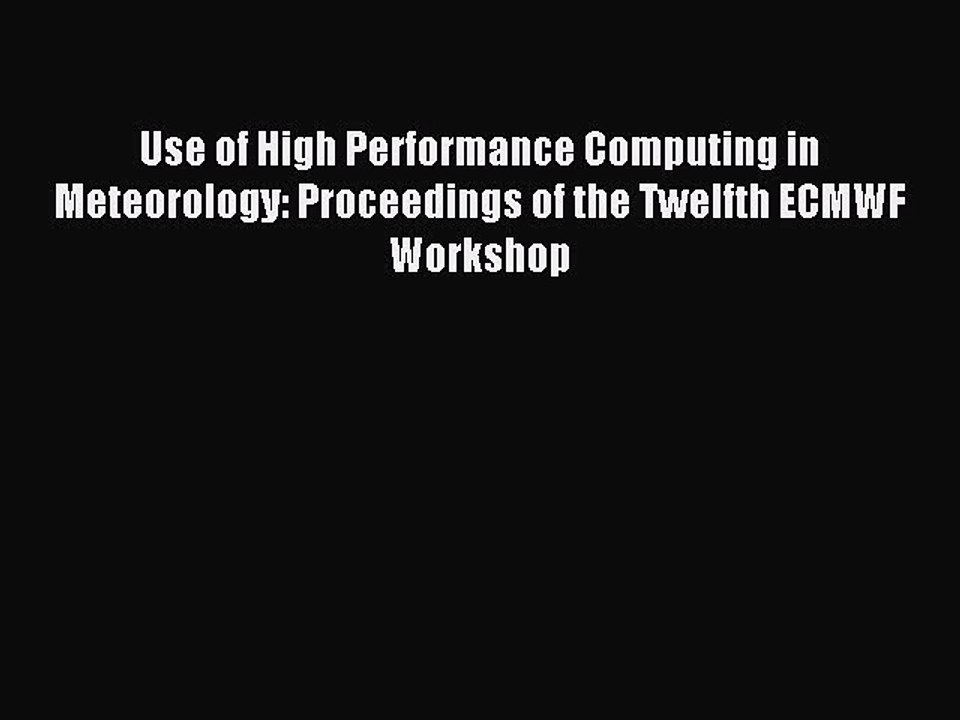 Read Use of High Performance Computing in Meteorology: Proceedings of the Twelfth ECMWF Workshop