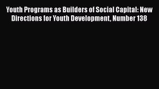 [PDF] Youth Programs as Builders of Social Capital: New Directions for Youth Development Number