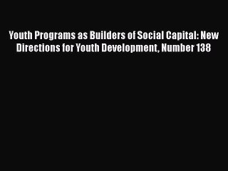 [PDF] Youth Programs as Builders of Social Capital: New Directions for Youth Development Number