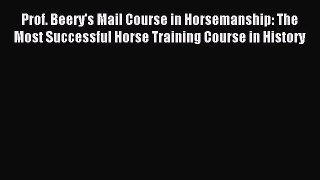 Read Prof. Beery's Mail Course in Horsemanship: The Most Successful Horse Training Course in