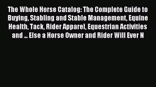Read The Whole Horse Catalog: The Complete Guide to Buying Stabling and Stable Management Equine