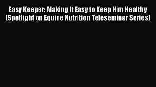 Read Easy Keeper: Making It Easy to Keep Him Healthy (Spotlight on Equine Nutrition Teleseminar