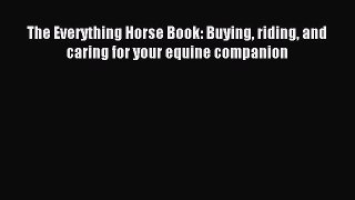 Download The Everything Horse Book: Buying riding and caring for your equine companion Ebook