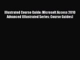 Download Illustrated Course Guide: Microsoft Access 2010 Advanced (Illustrated Series: Course