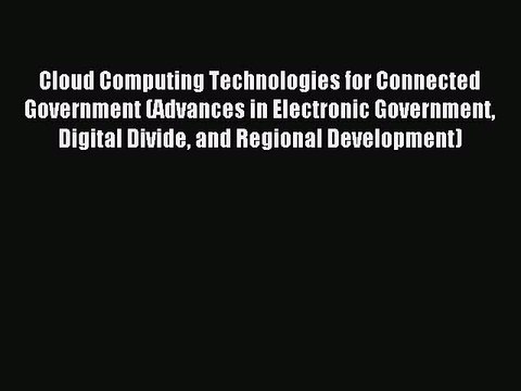 Read Cloud Computing Technologies for Connected Government (Advances in Electronic Government