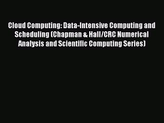 Read Cloud Computing: Data-Intensive Computing and Scheduling (Chapman & Hall/CRC Numerical