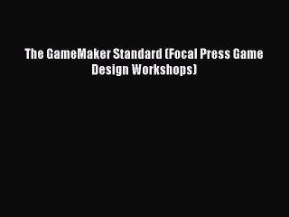 Read The GameMaker Standard (Focal Press Game Design Workshops) PDF Online