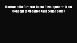 Read Macromedia Director Game Development: From Concept to Creation (Miscellaneous) Ebook Free