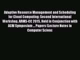 Read Adaptive Resource Management and Scheduling for Cloud Computing: Second International