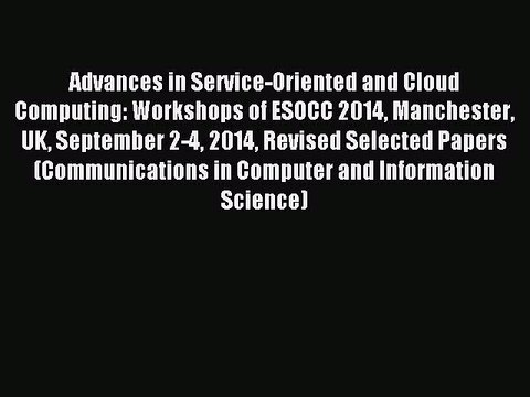 Read Advances in Service-Oriented and Cloud Computing: Workshops of ESOCC 2014 Manchester UK