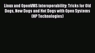 Read Linux and OpenVMS Interoperability: Tricks for Old Dogs New Dogs and Hot Dogs with Open