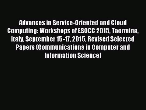 Read Advances in Service-Oriented and Cloud Computing: Workshops of ESOCC 2015 Taormina Italy