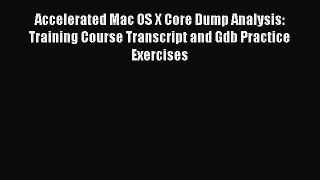 Read Accelerated Mac OS X Core Dump Analysis: Training Course Transcript and Gdb Practice Exercises