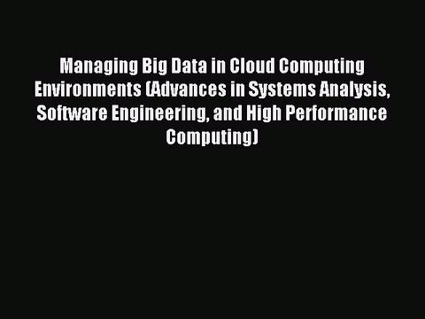 Read Managing Big Data in Cloud Computing Environments (Advances in Systems Analysis Software