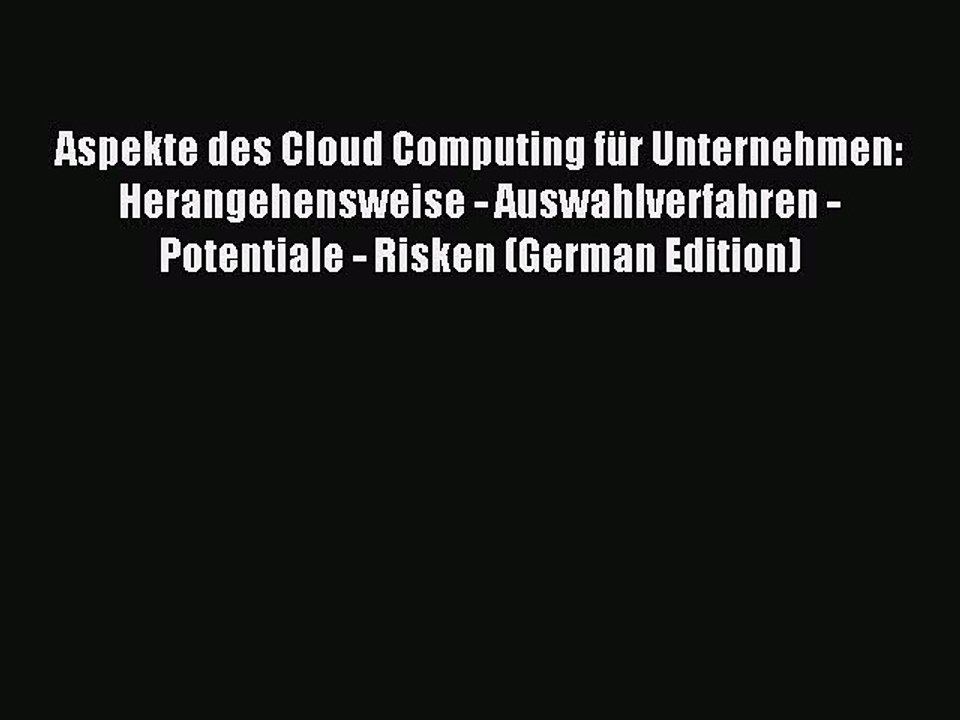Read Aspekte des Cloud Computing für Unternehmen: Herangehensweise - Auswahlverfahren - Potentiale