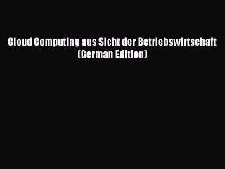 Download Cloud Computing aus Sicht der Betriebswirtschaft (German Edition) PDF Online