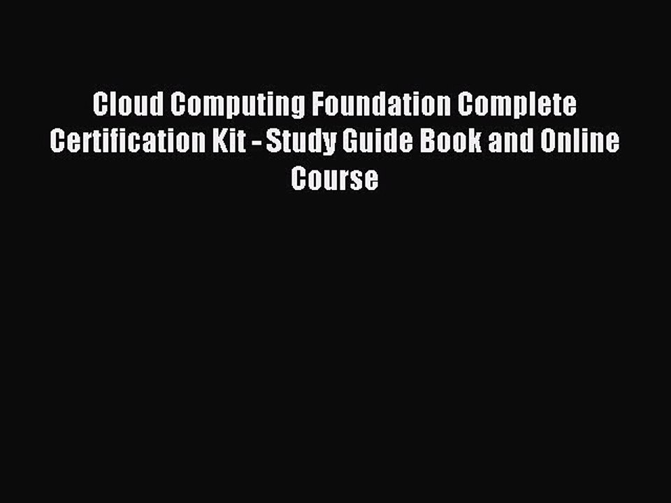 Read Cloud Computing Foundation Complete Certification Kit - Study Guide Book and Online Course
