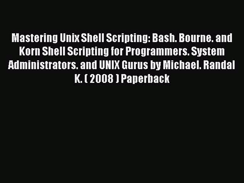 Read Mastering Unix Shell Scripting: Bash. Bourne. and Korn Shell Scripting for Programmers.