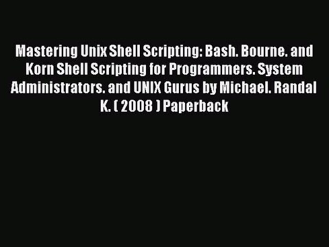 Read Mastering Unix Shell Scripting: Bash. Bourne. and Korn Shell Scripting for Programmers.