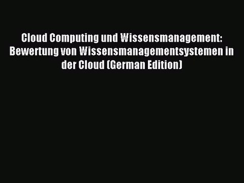 Download Cloud Computing und Wissensmanagement: Bewertung von Wissensmanagementsystemen in
