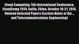 Read Cloud Computing: 5th International Conference CloudComp 2014 Guilin China October 19-21