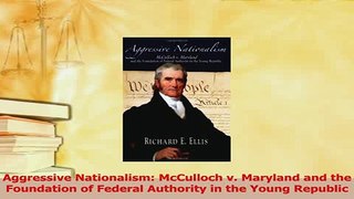 Download  Aggressive Nationalism McCulloch v Maryland and the Foundation of Federal Authority in Ebook Free