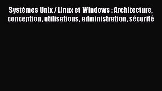 Read Systèmes Unix / Linux et Windows : Architecture conception utilisations administration