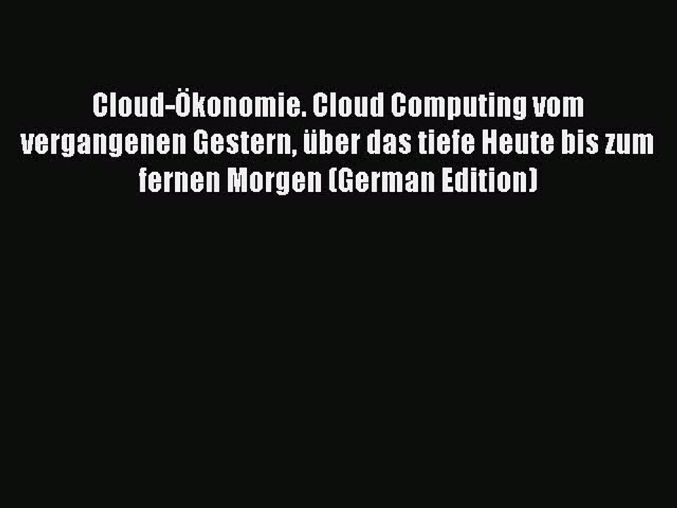 Read Cloud-Ökonomie. Cloud Computing vom vergangenen Gestern über das tiefe Heute bis zum fernen